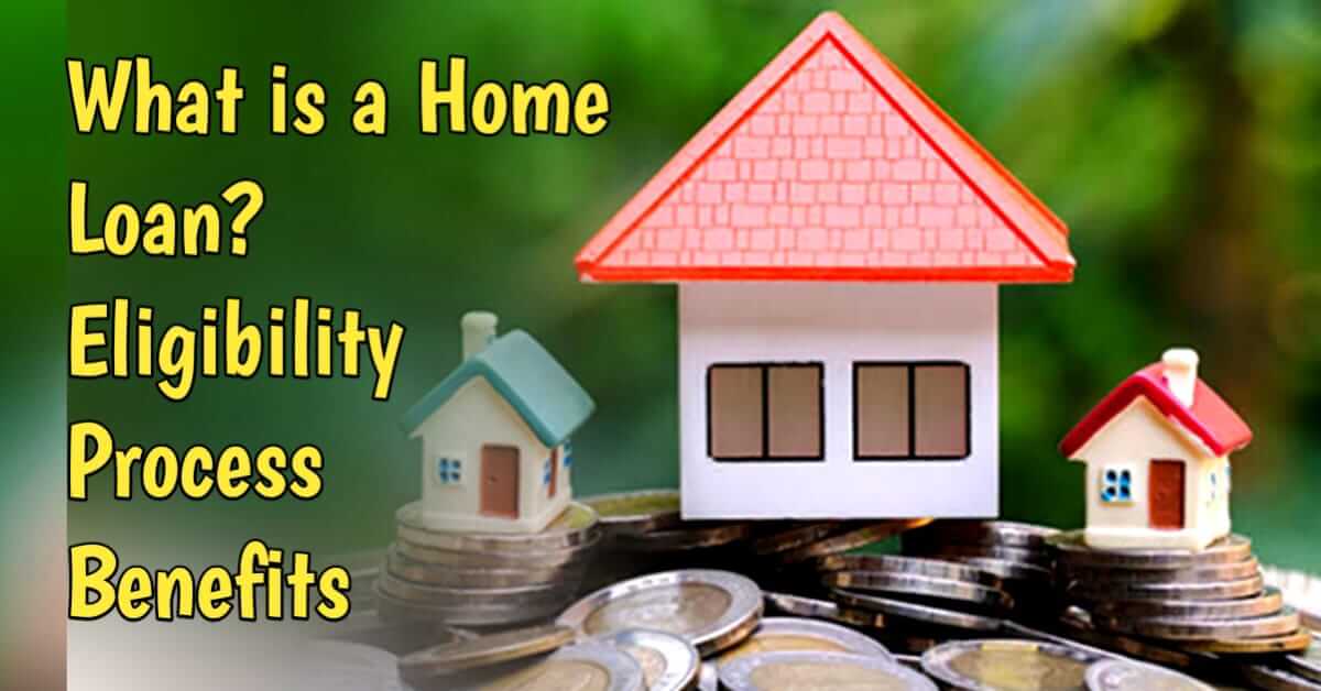 What is a Home Loan? A Complete Guide to Eligibility, Process, and Benefits